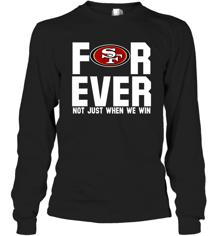 San Francisco 49ers Fan ForEver Not Just When We Win Long Sleeve T-Shirt - KnowlegdeTee San Francisco 49ers Fan ForEver Not Just When We Win Long Sleeve T-Shirt - KnowlegdeTee