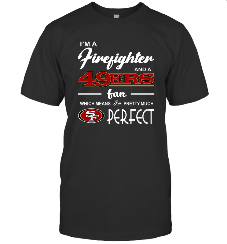 I'm A Firefighter And San Francisco 49ers Fans I'm Pretty T-Shirt - KnowlegdeTee I'm A Firefighter And San Francisco 49ers Fans I'm Pretty T-Shirt - KnowlegdeTee