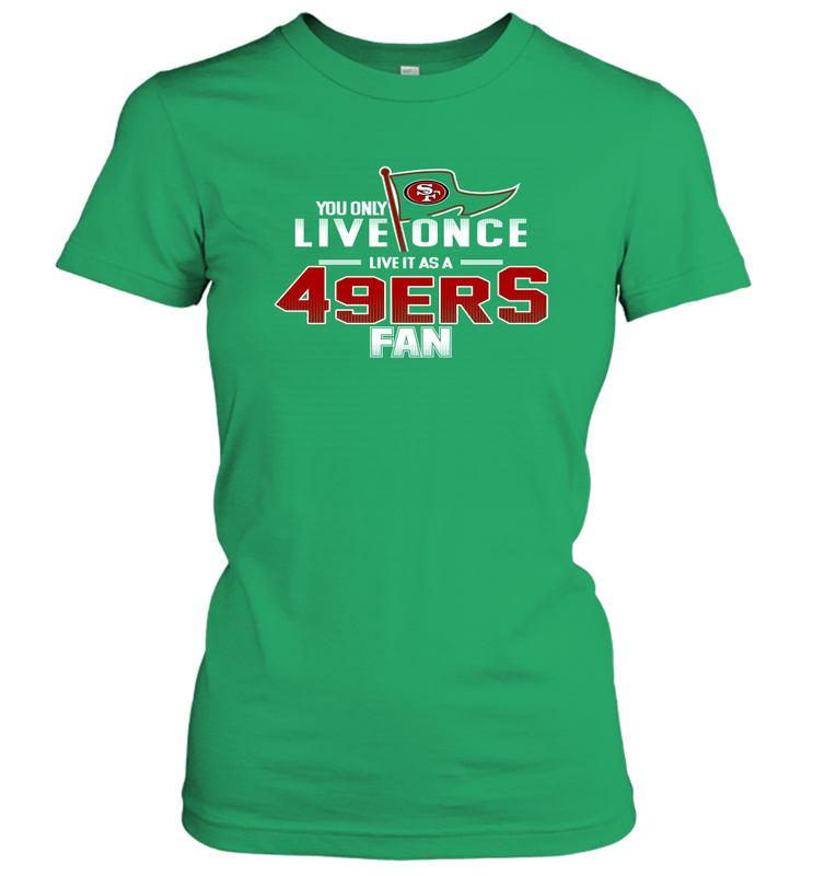 You Only Live Once Live As San Francisco 49ers Fan Faithful Gift Women's T-Shirt - KnowlegdeTee You Only Live Once Live As San Francisco 49ers Fan Faithful Gift Women's T-Shirt - KnowlegdeTee