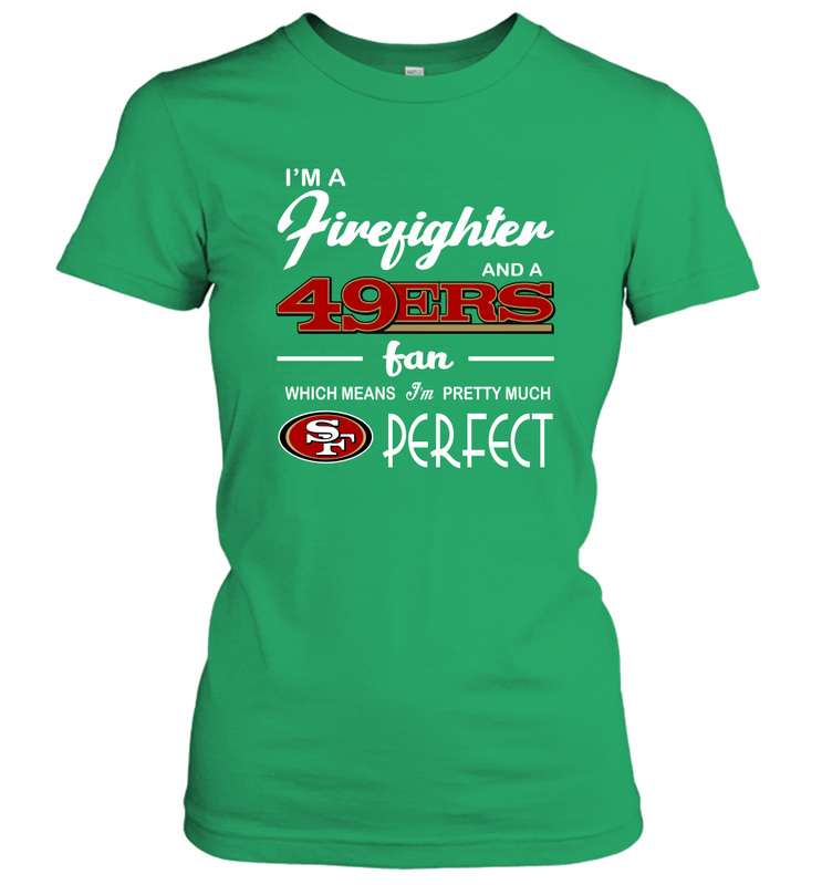 I'm A Firefighter And San Francisco 49ers Fans I'm Pretty Women's T-Shirt - KnowlegdeTee I'm A Firefighter And San Francisco 49ers Fans I'm Pretty Women's T-Shirt - KnowlegdeTee