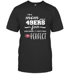 I'm A Mom And San Francisco 49ers Fan Which Means I'm Pretty Much Perfect T-Shirt - KnowlegdeTee I'm A Mom And San Francisco 49ers Fan Which Means I'm Pretty Much Perfect T-Shirt - KnowlegdeTee