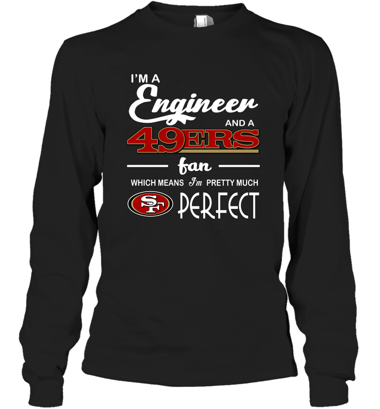 I'm A Engineer And A San Francisco 49ers Fan Engineer Gift Long Sleeve T-Shirt - KnowlegdeTee I'm A Engineer And A San Francisco 49ers Fan Engineer Gift Long Sleeve T-Shirt - KnowlegdeTee
