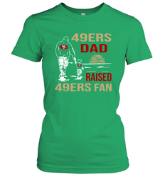 San Francisco 49ers Dad Raised A 49ers Fan Fathers Day Son Family Matching Women's T-Shirt - KnowlegdeTee San Francisco 49ers Dad Raised A 49ers Fan Fathers Day Son Family Matching Women's T-Shirt - KnowlegdeTee