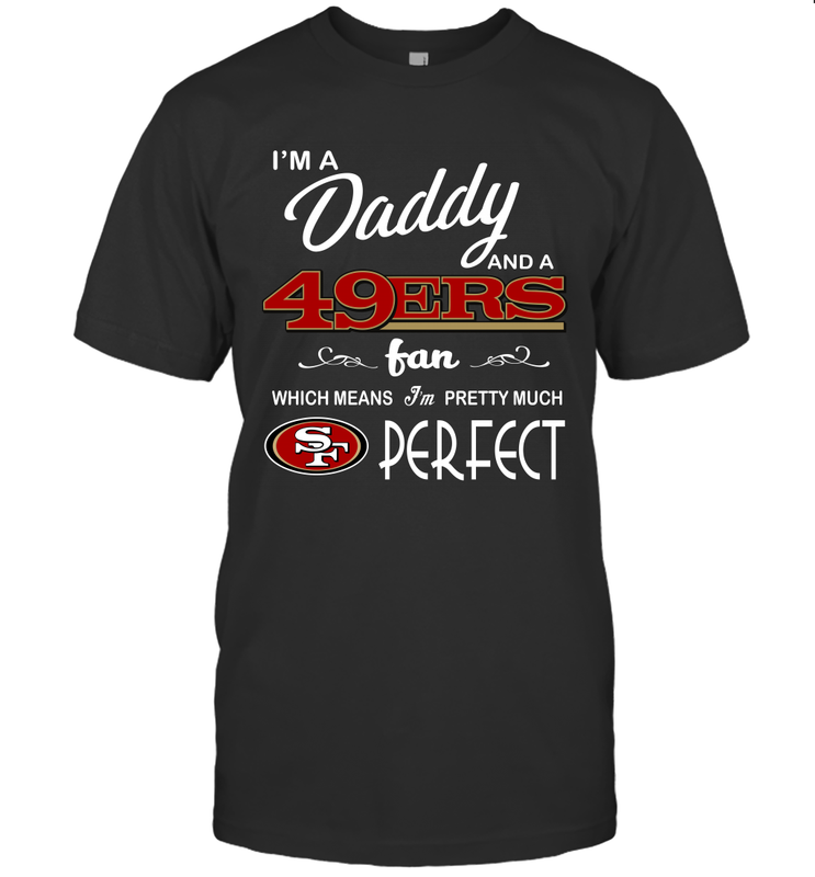 I'M A Daddy And A San Francisco 49ers Fans Fathers Day Gift T-Shirt - KnowlegdeTee I'M A Daddy And A San Francisco 49ers Fans Fathers Day Gift T-Shirt - KnowlegdeTee