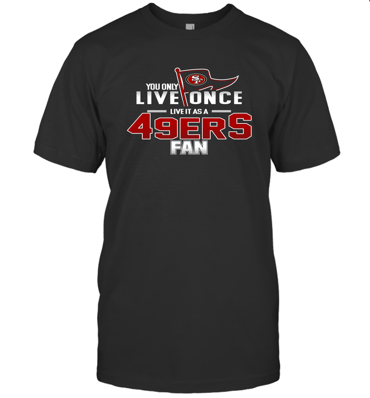 You Only Live Once Live As San Francisco 49ers Fan Faithful Gift T-Shirt - KnowlegdeTee You Only Live Once Live As San Francisco 49ers Fan Faithful Gift T-Shirt - KnowlegdeTee