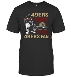 San Francisco 49ers Dad Raised A 49ers Fan Fathers Day Son Family Matching T-Shirt - KnowlegdeTee San Francisco 49ers Dad Raised A 49ers Fan Fathers Day Son Family Matching T-Shirt - KnowlegdeTee