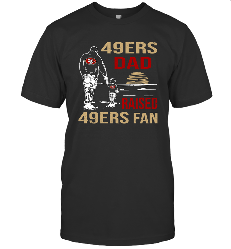 San Francisco 49ers Dad Raised A 49ers Fan Fathers Day Son Family Matching T-Shirt - KnowlegdeTee San Francisco 49ers Dad Raised A 49ers Fan Fathers Day Son Family Matching T-Shirt - KnowlegdeTee