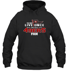 You Only Live Once Live As San Francisco 49ers Fan Faithful Gift Hoodie - KnowlegdeTee You Only Live Once Live As San Francisco 49ers Fan Faithful Gift Hoodie - KnowlegdeTee