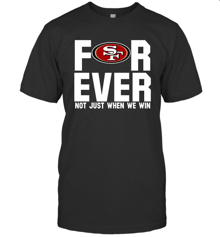 San Francisco 49ers Fan ForEver Not Just When We Win T-Shirt - KnowlegdeTee San Francisco 49ers Fan ForEver Not Just When We Win T-Shirt - KnowlegdeTee