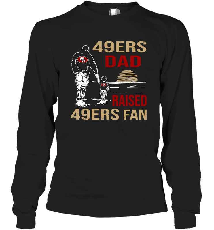 San Francisco 49ers Dad Raised A 49ers Fan Fathers Day Son Family Matching Long Sleeve T-Shirt - KnowlegdeTee San Francisco 49ers Dad Raised A 49ers Fan Fathers Day Son Family Matching Long Sleeve T-Shirt - KnowlegdeTee