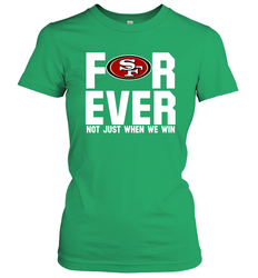 San Francisco 49ers Fan ForEver Not Just When We Win Women's T-Shirt - KnowlegdeTee San Francisco 49ers Fan ForEver Not Just When We Win Women's T-Shirt - KnowlegdeTee