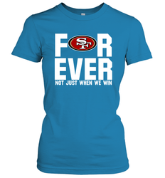 San Francisco 49ers Fan ForEver Not Just When We Win Women's T-Shirt - KnowlegdeTee San Francisco 49ers Fan ForEver Not Just When We Win Women's T-Shirt - KnowlegdeTee
