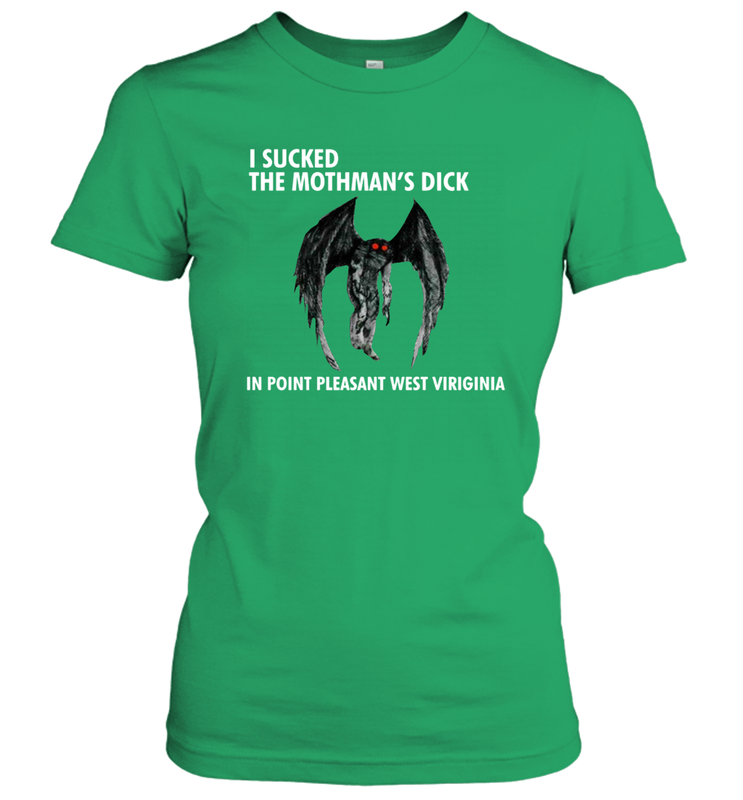 I SUCKED THE MOTHMAN'S DICK IN POINT PLEASANT WEST VIRGINIA Shirt Women's T-Shirt - KnowlegdeTee I SUCKED THE MOTHMAN'S DICK IN POINT PLEASANT WEST VIRGINIA Shirt Women's T-Shirt - KnowlegdeTee