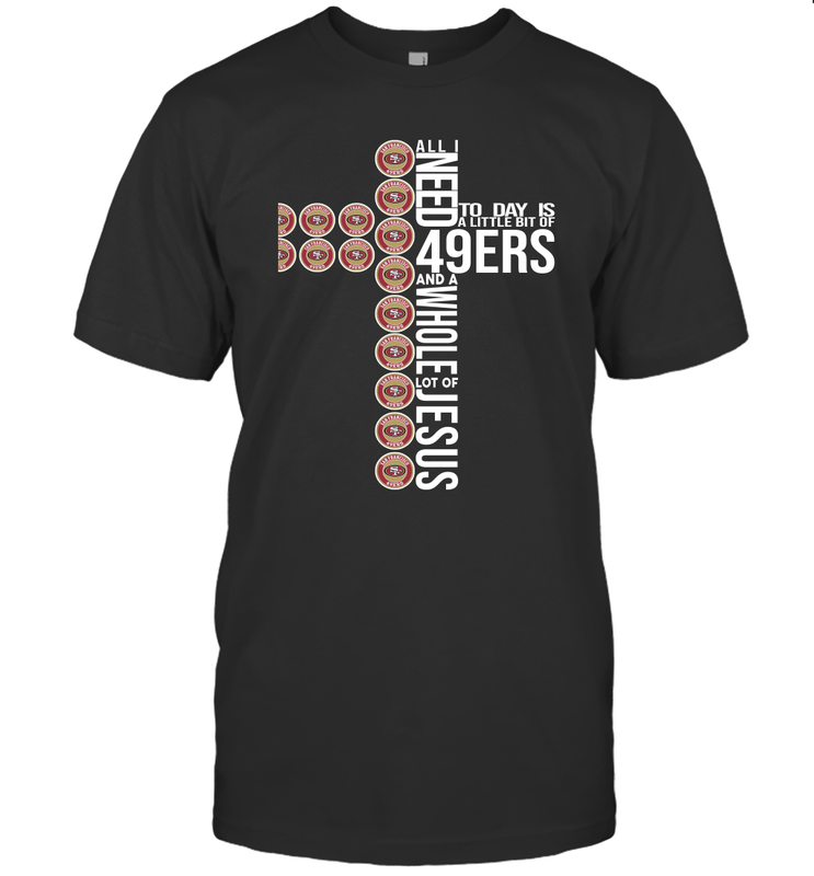 All i need today is San Francisco 49ers and a whole lot of jesus T-Shirt - KnowlegdeTee All i need today is San Francisco 49ers and a whole lot of jesus T-Shirt - KnowlegdeTee