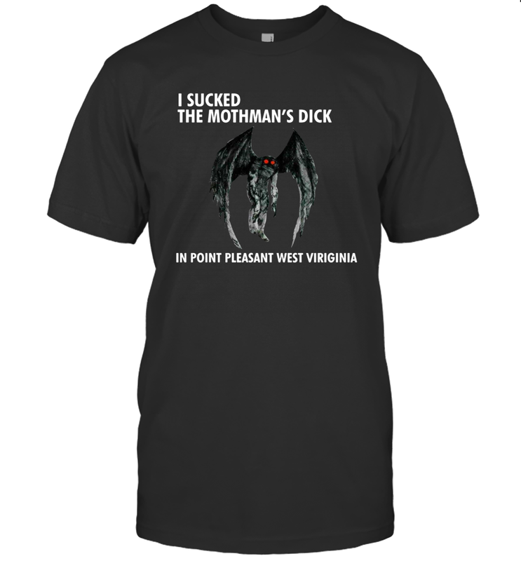 I SUCKED THE MOTHMAN'S DICK IN POINT PLEASANT WEST VIRGINIA Shirt T-Shirt - KnowlegdeTee I SUCKED THE MOTHMAN'S DICK IN POINT PLEASANT WEST VIRGINIA Shirt T-Shirt - KnowlegdeTee