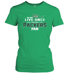 You Only Live Once Live As Green Bay Packers Fan Faithful Gift Women's T-Shirt - KnowlegdeTee You Only Live Once Live As Green Bay Packers Fan Faithful Gift Women's T-Shirt - KnowlegdeTee