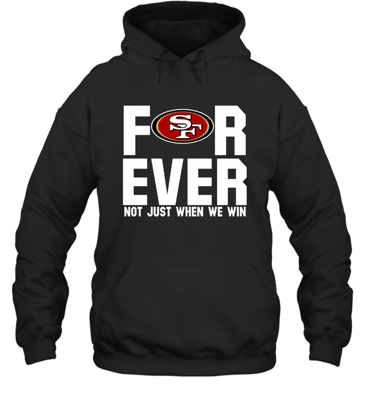 San Francisco 49ers Fan ForEver Not Just When We Win Hoodie - KnowlegdeTee San Francisco 49ers Fan ForEver Not Just When We Win Hoodie - KnowlegdeTee