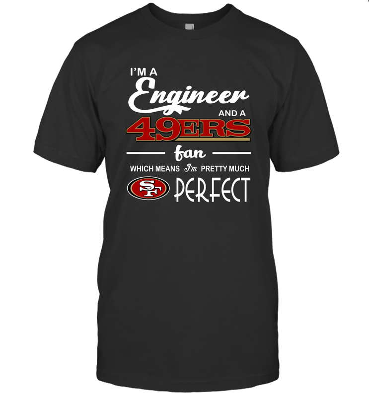 I'm A Engineer And A San Francisco 49ers Fan Engineer Gift T-Shirt - KnowlegdeTee I'm A Engineer And A San Francisco 49ers Fan Engineer Gift T-Shirt - KnowlegdeTee