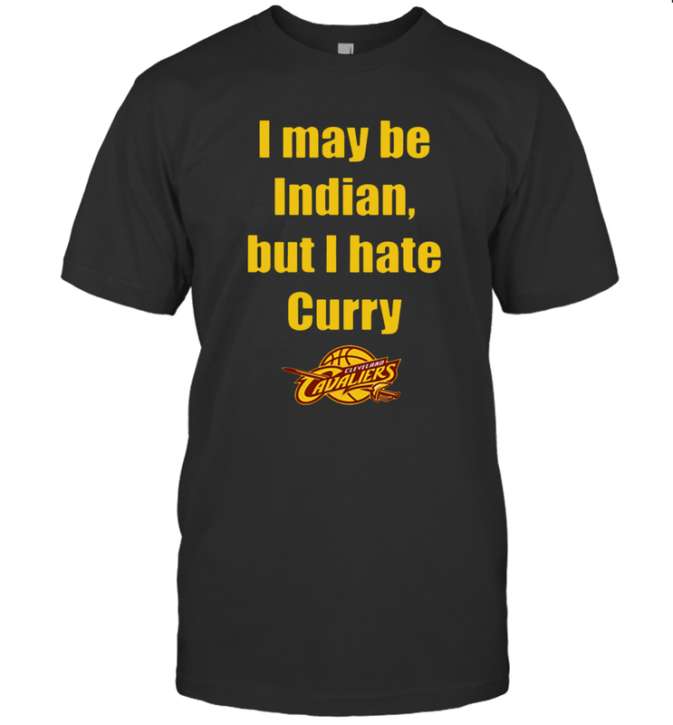 I May Be Indian But I Hate Curry Cleveland Cavaliers Shirt T-Shirt - KnowlegdeTee I May Be Indian But I Hate Curry Cleveland Cavaliers Shirt T-Shirt - KnowlegdeTee