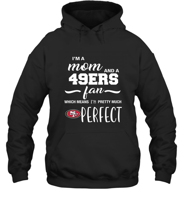 I'm A Mom And San Francisco 49ers Fan Which Means I'm Pretty Much Perfect Hoodie - KnowlegdeTee I'm A Mom And San Francisco 49ers Fan Which Means I'm Pretty Much Perfect Hoodie - KnowlegdeTee