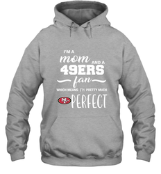 I'm A Mom And San Francisco 49ers Fan Which Means I'm Pretty Much Perfect Hoodie - KnowlegdeTee I'm A Mom And San Francisco 49ers Fan Which Means I'm Pretty Much Perfect Hoodie - KnowlegdeTee