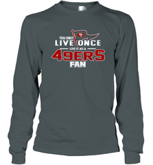 You Only Live Once Live As San Francisco 49ers Fan Faithful Gift Long Sleeve T-Shirt - KnowlegdeTee