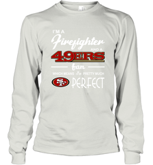 I'm A Firefighter And San Francisco 49ers Fans I'm Pretty Long Sleeve T-Shirt - KnowlegdeTee