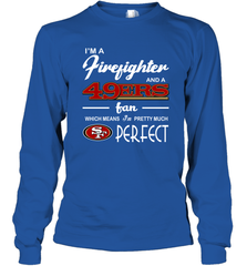 I'm A Firefighter And San Francisco 49ers Fans I'm Pretty Long Sleeve T-Shirt - KnowlegdeTee