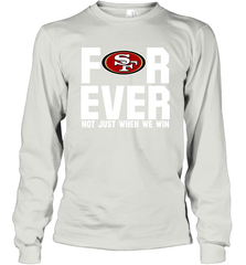 San Francisco 49ers Fan ForEver Not Just When We Win Long Sleeve T-Shirt - KnowlegdeTee