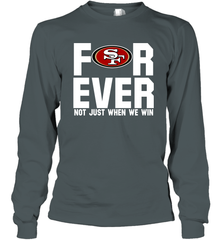 San Francisco 49ers Fan ForEver Not Just When We Win Long Sleeve T-Shirt - KnowlegdeTee