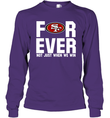 San Francisco 49ers Fan ForEver Not Just When We Win Long Sleeve T-Shirt - KnowlegdeTee