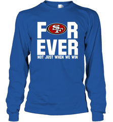 San Francisco 49ers Fan ForEver Not Just When We Win Long Sleeve T-Shirt - KnowlegdeTee