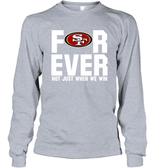 San Francisco 49ers Fan ForEver Not Just When We Win Long Sleeve T-Shirt - KnowlegdeTee