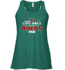 You Only Live Once Live As San Francisco 49ers Fan Faithful Gift Racerback Tank - KnowlegdeTee