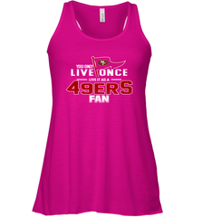 You Only Live Once Live As San Francisco 49ers Fan Faithful Gift Racerback Tank - KnowlegdeTee