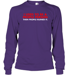 I Used To Be A People Person Then People Ruined It Shirt Long Sleeve T-Shirt - KnowlegdeTee