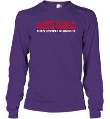 I Used To Be A People Person Then People Ruined It Shirt Long Sleeve T-Shirt - KnowlegdeTee