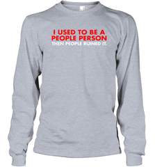 I Used To Be A People Person Then People Ruined It Shirt Long Sleeve T-Shirt - KnowlegdeTee