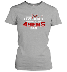 You Only Live Once Live As San Francisco 49ers Fan Faithful Gift Women's T-Shirt - KnowlegdeTee