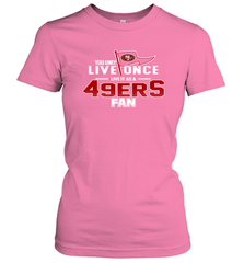 You Only Live Once Live As San Francisco 49ers Fan Faithful Gift Women's T-Shirt - KnowlegdeTee