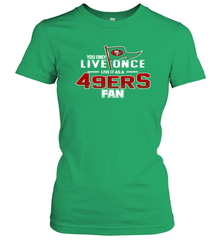 You Only Live Once Live As San Francisco 49ers Fan Faithful Gift Women's T-Shirt - KnowlegdeTee