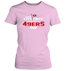 You Only Live Once Live As San Francisco 49ers Fan Faithful Gift Women's T-Shirt - KnowlegdeTee