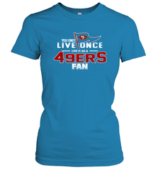 You Only Live Once Live As San Francisco 49ers Fan Faithful Gift Women's T-Shirt - KnowlegdeTee