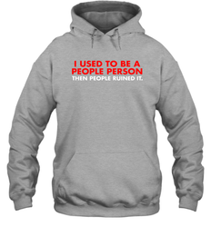 I Used To Be A People Person Then People Ruined It Shirt Hoodie - KnowlegdeTee