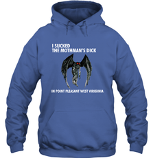 I SUCKED THE MOTHMAN'S DICK IN POINT PLEASANT WEST VIRGINIA Shirt Hoodie - KnowlegdeTee
