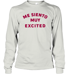 Me Siento Muy Excited Shirt Long Sleeve T-Shirt - KnowlegdeTee