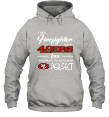 I'm A Firefighter And San Francisco 49ers Fans I'm Pretty Hoodie - KnowlegdeTee