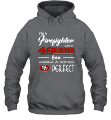 I'm A Firefighter And San Francisco 49ers Fans I'm Pretty Hoodie - KnowlegdeTee