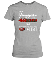 I'm A Firefighter And San Francisco 49ers Fans I'm Pretty Women's T-Shirt - KnowlegdeTee