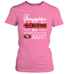 I'm A Firefighter And San Francisco 49ers Fans I'm Pretty Women's T-Shirt - KnowlegdeTee